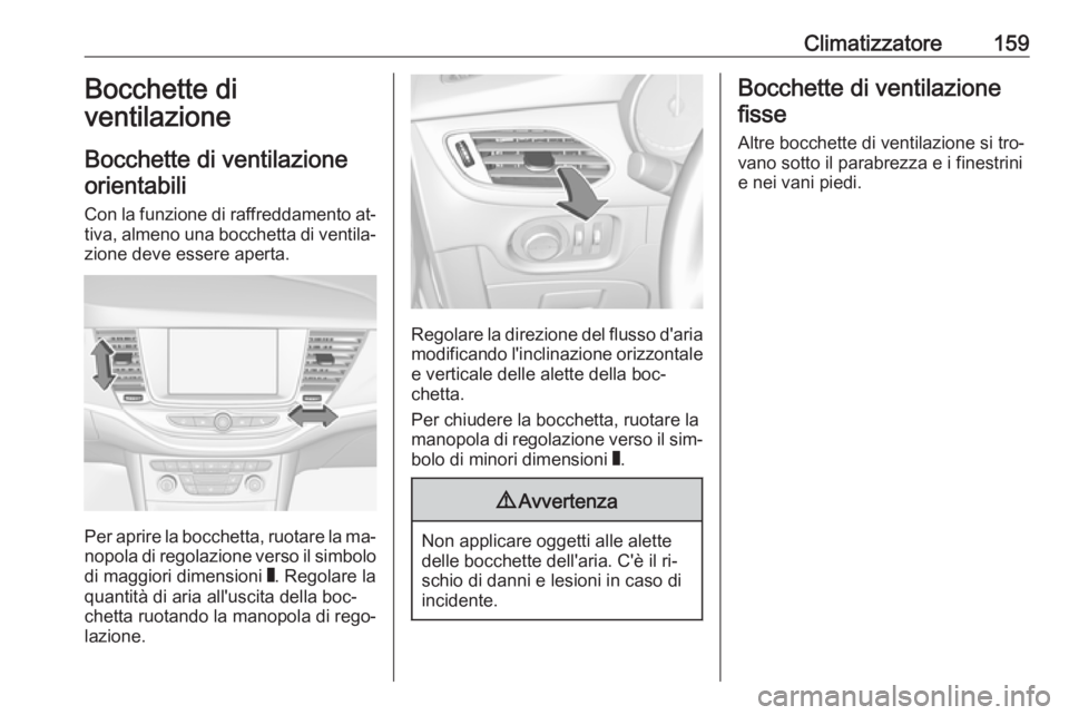 OPEL ASTRA K 2016.5  Manuale di uso e manutenzione (in Italian) Climatizzatore159Bocchette di
ventilazione
Bocchette di ventilazione orientabili
Con la funzione di raffreddamento at‐ tiva, almeno una bocchetta di ventila‐ zione deve essere aperta.
Per aprire l