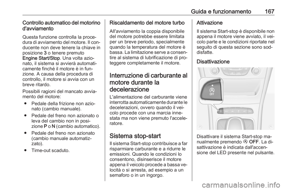 OPEL ASTRA K 2016.5 Manuale di uso e manutenzione (in Italian) Guida e funzionamento167Controllo automatico del motorinod'avviamento
Questa funzione controlla la proce‐
dura di avviamento del motore. Il con‐ ducente non deve tenere la chiave in
posizione OPEL ASTRA K 2016.5 Manuale di uso e manutenzione (in Italian) Guida e funzionamento167Controllo automatico del motorinod'avviamento
Questa funzione controlla la proce‐
dura di avviamento del motore. Il con‐ ducente non deve tenere la chiave in
posizione