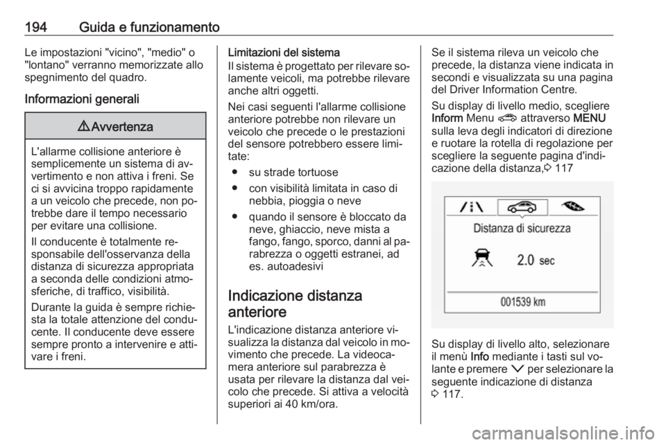 OPEL ASTRA K 2016.5  Manuale di uso e manutenzione (in Italian) 194Guida e funzionamentoLe impostazioni "vicino", "medio" o
"lontano" verranno memorizzate allo
spegnimento del quadro.
Informazioni generali9 Avvertenza
L'allarme collisio