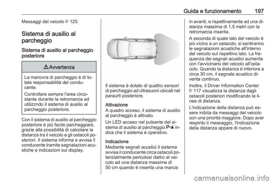 OPEL ASTRA K 2016.5 Manuale di uso e manutenzione (in Italian) Guida e funzionamento197Messaggi del veicolo 3 125.
Sistema di ausilio al
parcheggio
Sistema di ausilio al parcheggio
posteriore9 Avvertenza
La manovra di parcheggio è di to‐
tale responsabilità d OPEL ASTRA K 2016.5 Manuale di uso e manutenzione (in Italian) Guida e funzionamento197Messaggi del veicolo 3 125.
Sistema di ausilio al
parcheggio
Sistema di ausilio al parcheggio
posteriore9 Avvertenza
La manovra di parcheggio è di to‐
tale responsabilità d