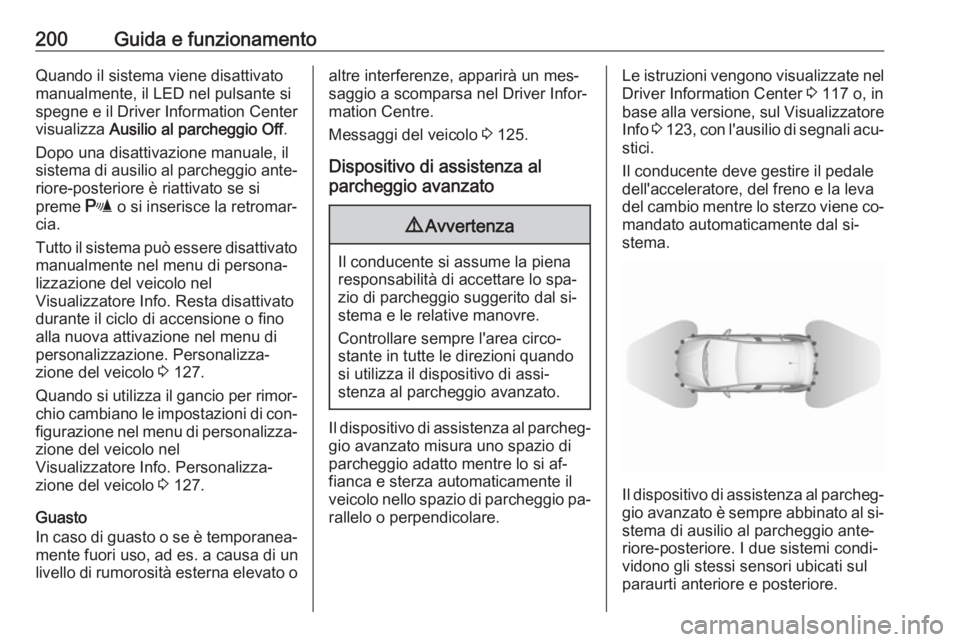 OPEL ASTRA K 2016.5 Manuale di uso e manutenzione (in Italian) 200Guida e funzionamentoQuando il sistema viene disattivato
manualmente, il LED nel pulsante si
spegne e il Driver Information Center
visualizza Ausilio al parcheggio Off .
Dopo una disattivazione ma OPEL ASTRA K 2016.5 Manuale di uso e manutenzione (in Italian) 200Guida e funzionamentoQuando il sistema viene disattivato
manualmente, il LED nel pulsante si
spegne e il Driver Information Center
visualizza Ausilio al parcheggio Off .
Dopo una disattivazione ma