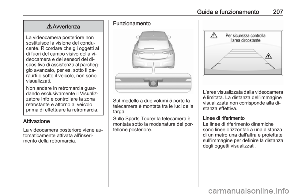 OPEL ASTRA K 2016.5  Manuale di uso e manutenzione (in Italian) Guida e funzionamento2079Avvertenza
La videocamera posteriore non
sostituisce la visione del condu‐ cente. Ricordare che gli oggetti al
di fuori del campo visivo della vi‐
deocamera e dei sensori 