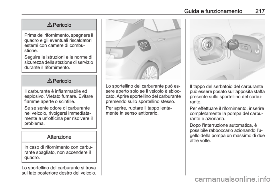 OPEL ASTRA K 2016.5  Manuale di uso e manutenzione (in Italian) Guida e funzionamento2179Pericolo
Prima del rifornimento, spegnere il
quadro e gli eventuali riscaldatori
esterni con camere di combu‐
stione.
Seguire le istruzioni e le norme di
sicurezza della sta