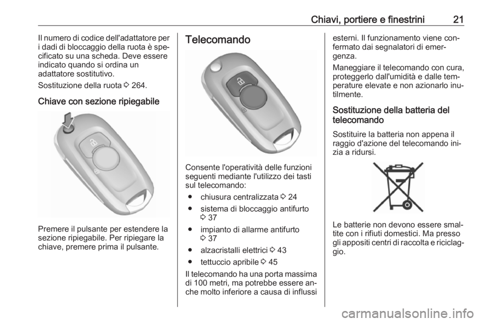OPEL ASTRA K 2016.5  Manuale di uso e manutenzione (in Italian) Chiavi, portiere e finestrini21Il numero di codice dell'adattatore per
i dadi di bloccaggio della ruota è spe‐
cificato su una scheda. Deve essere
indicato quando si ordina un
adattatore sostit
