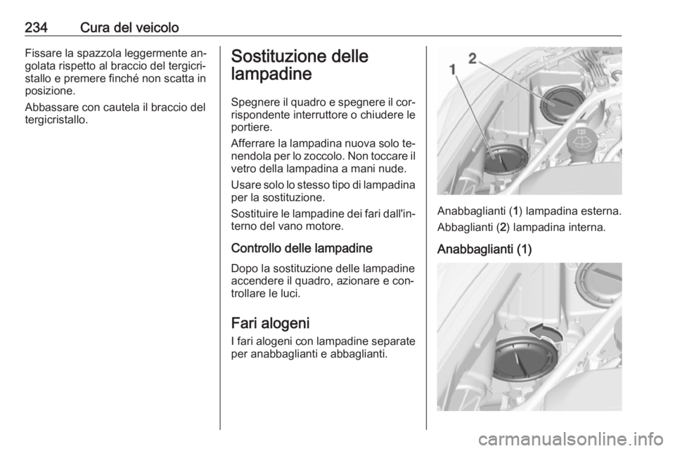 OPEL ASTRA K 2016.5  Manuale di uso e manutenzione (in Italian) 234Cura del veicoloFissare la spazzola leggermente an‐
golata rispetto al braccio del tergicri‐
stallo e premere finché non scatta in
posizione.
Abbassare con cautela il braccio del tergicristall