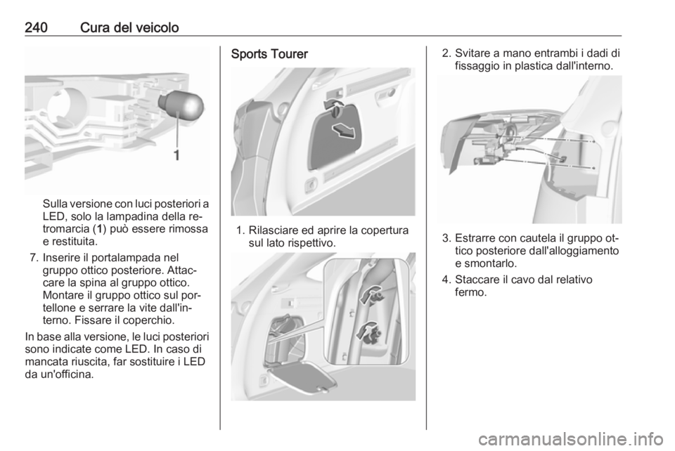 OPEL ASTRA K 2016.5  Manuale di uso e manutenzione (in Italian) 240Cura del veicolo
Sulla versione con luci posteriori a
LED, solo la lampadina della re‐
tromarcia ( 1) può essere rimossa
e restituita.
7. Inserire il portalampada nel gruppo ottico posteriore. A