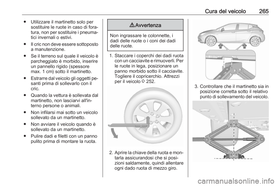 OPEL ASTRA K 2016.5  Manuale di uso e manutenzione (in Italian) Cura del veicolo265● Utilizzare il martinetto solo persostituire le ruote in caso di fora‐
tura, non per sostituire i pneuma‐
tici invernali o estivi.
● Il cric non deve essere sottoposto
a ma