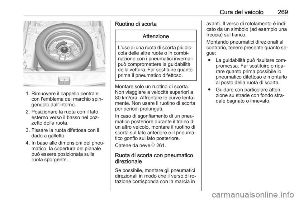 OPEL ASTRA K 2016.5  Manuale di uso e manutenzione (in Italian) Cura del veicolo269
1. Rimuovere il cappello centralecon l'emblema del marchio spin‐
gendolo dall'interno.
2. Posizionare la ruota con il lato esterno verso il basso nel poz‐
zetto della r