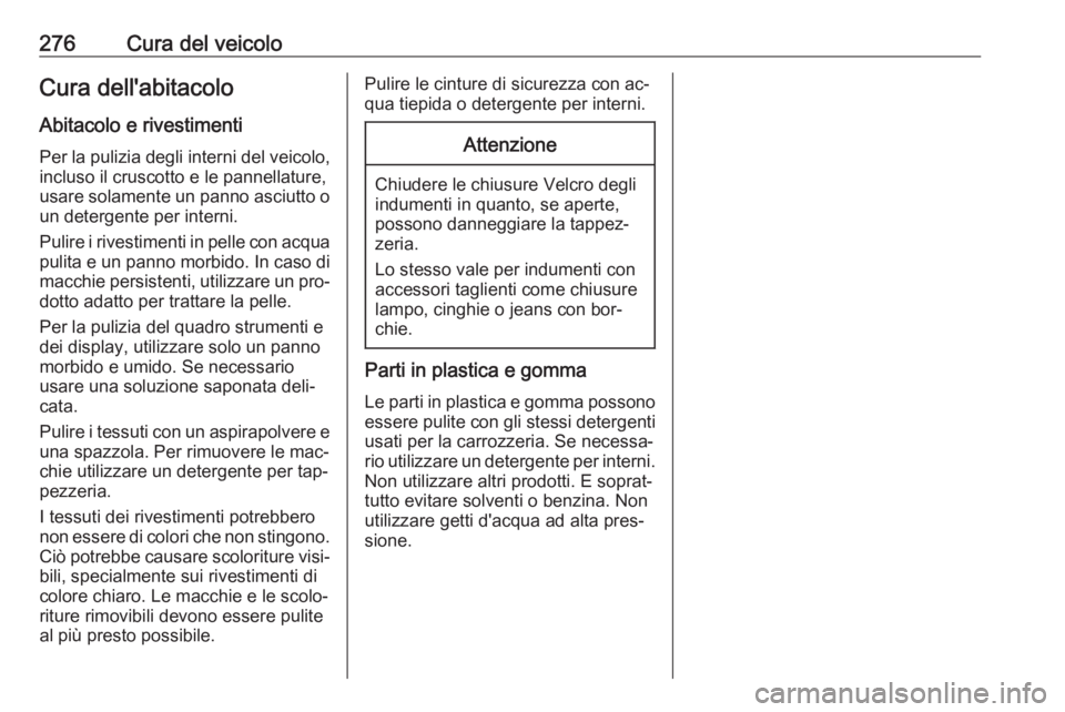 OPEL ASTRA K 2016.5  Manuale di uso e manutenzione (in Italian) 276Cura del veicoloCura dell'abitacoloAbitacolo e rivestimenti
Per la pulizia degli interni del veicolo,
incluso il cruscotto e le pannellature,
usare solamente un panno asciutto o un detergente p