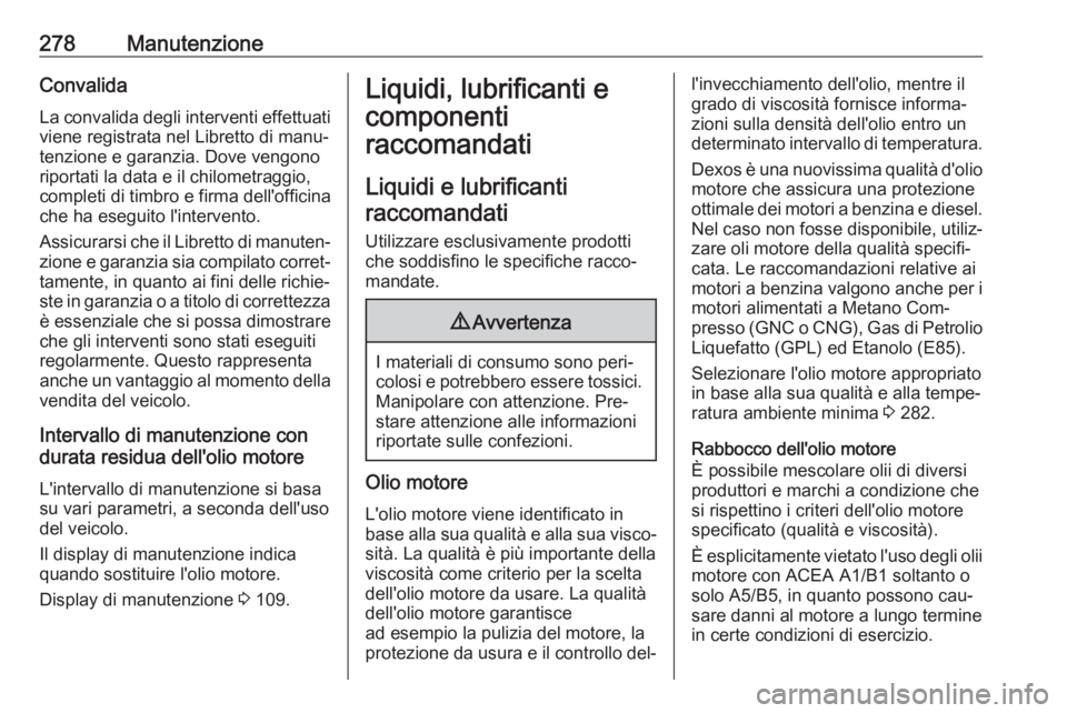 OPEL ASTRA K 2016.5  Manuale di uso e manutenzione (in Italian) 278ManutenzioneConvalida
La convalida degli interventi effettuati
viene registrata nel Libretto di manu‐
tenzione e garanzia. Dove vengono
riportati la data e il chilometraggio,
completi di timbro e