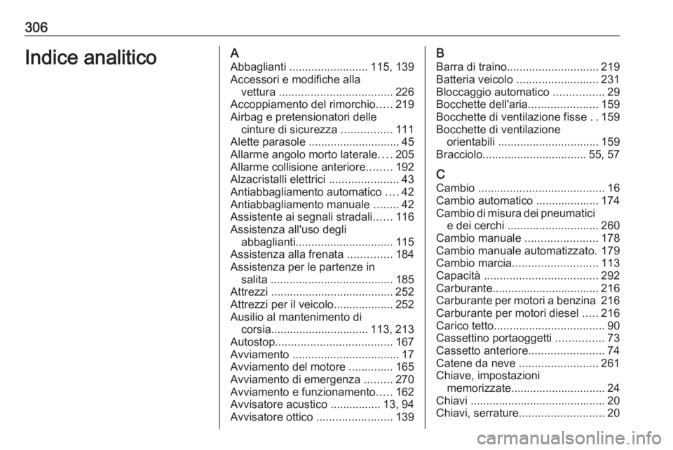 OPEL ASTRA K 2016.5  Manuale di uso e manutenzione (in Italian) 306Indice analiticoAAbbaglianti  ......................... 115, 139
Accessori e modifiche alla vettura  .................................... 226
Accoppiamento del rimorchio .....219
Airbag e pretensio