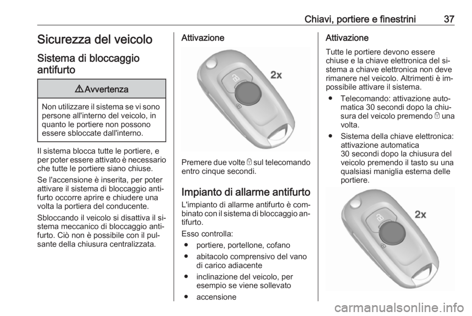 OPEL ASTRA K 2016.5  Manuale di uso e manutenzione (in Italian) Chiavi, portiere e finestrini37Sicurezza del veicolo
Sistema di bloccaggio antifurto9 Avvertenza
Non utilizzare il sistema se vi sono
persone all'interno del veicolo, in
quanto le portiere non pos