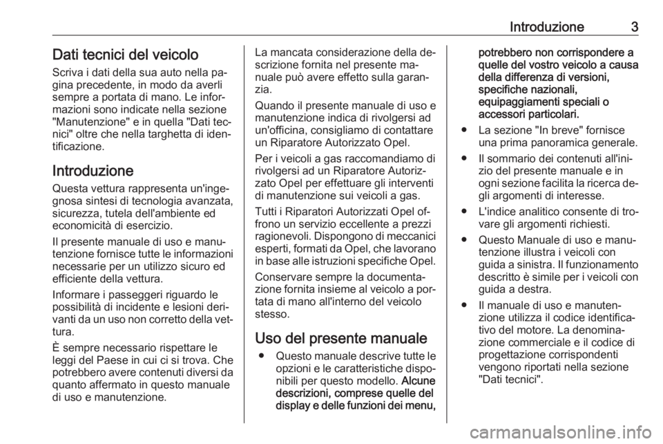 OPEL ASTRA K 2016.5  Manuale di uso e manutenzione (in Italian) Introduzione3Dati tecnici del veicoloScriva i dati della sua auto nella pa‐gina precedente, in modo da averli
sempre a portata di mano. Le infor‐
mazioni sono indicate nella sezione
"Manutenzi