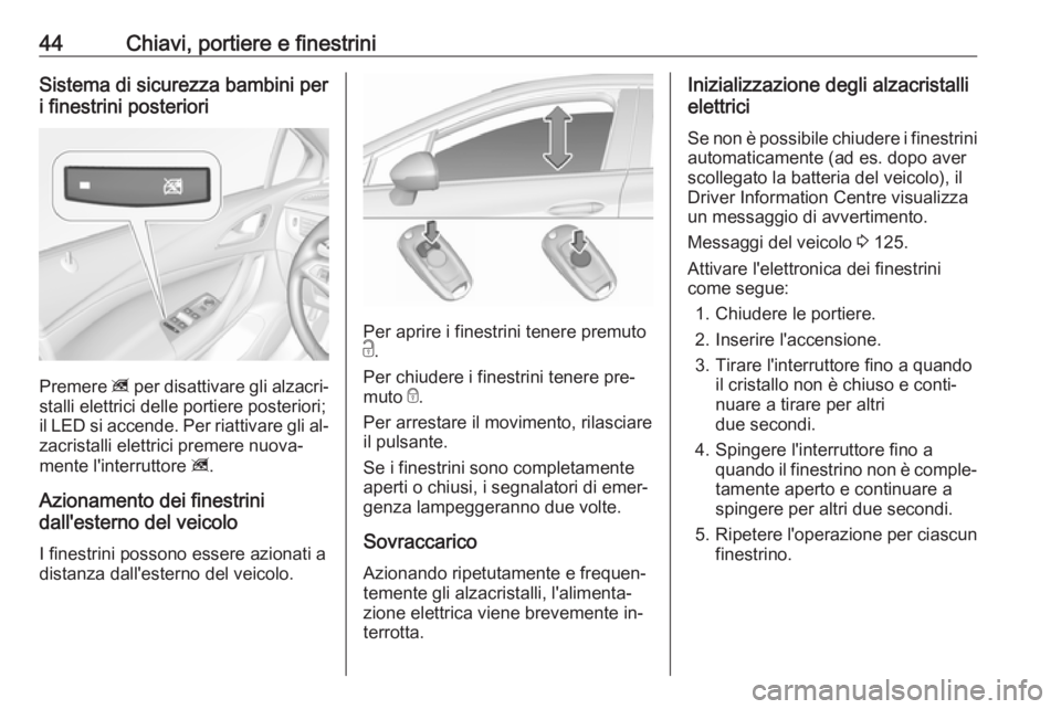 OPEL ASTRA K 2016.5  Manuale di uso e manutenzione (in Italian) 44Chiavi, portiere e finestriniSistema di sicurezza bambini per
i finestrini posteriori
Premere  z per disattivare gli alzacri‐
stalli elettrici delle portiere posteriori;
il LED si accende. Per ria
