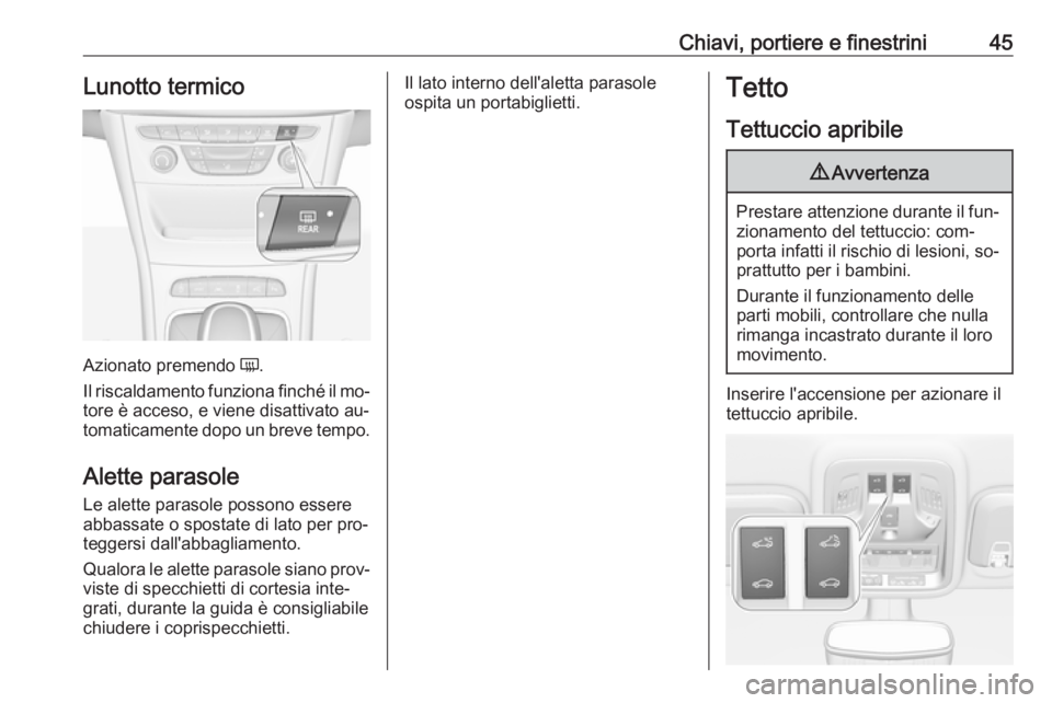 OPEL ASTRA K 2016.5  Manuale di uso e manutenzione (in Italian) Chiavi, portiere e finestrini45Lunotto termico
Azionato premendo Ü.
Il riscaldamento funziona finché il mo‐
tore è acceso, e viene disattivato au‐ tomaticamente dopo un breve tempo.
Alette para