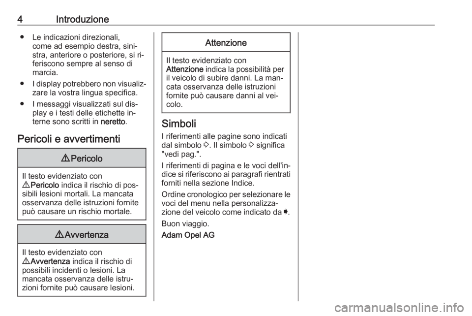 OPEL ASTRA K 2016.5 Manuale di uso e manutenzione (in Italian) 4Introduzione● Le indicazioni direzionali,come ad esempio destra, sini‐
stra, anteriore o posteriore, si ri‐
feriscono sempre al senso di
marcia.
● I display potrebbero non visualiz‐
zare la OPEL ASTRA K 2016.5 Manuale di uso e manutenzione (in Italian) 4Introduzione● Le indicazioni direzionali,come ad esempio destra, sini‐
stra, anteriore o posteriore, si ri‐
feriscono sempre al senso di
marcia.
● I display potrebbero non visualiz‐
zare la