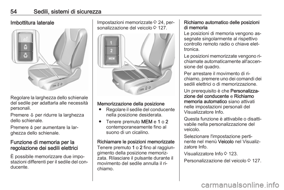 OPEL ASTRA K 2016.5  Manuale di uso e manutenzione (in Italian) 54Sedili, sistemi di sicurezzaImbottitura laterale
Regolare la larghezza dello schienaledel sedile per adattarla alle necessità
personali.
Premere  e per ridurre la larghezza
dello schienale.
Premere