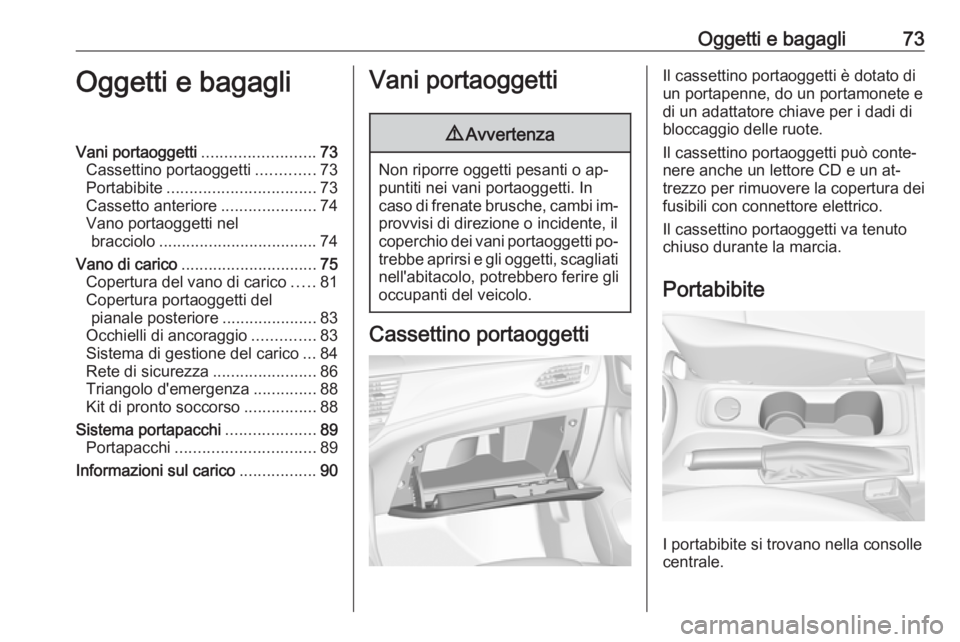 OPEL ASTRA K 2016.5  Manuale di uso e manutenzione (in Italian) Oggetti e bagagli73Oggetti e bagagliVani portaoggetti.........................73
Cassettino portaoggetti .............73
Portabibite ................................. 73
Cassetto anteriore ...........