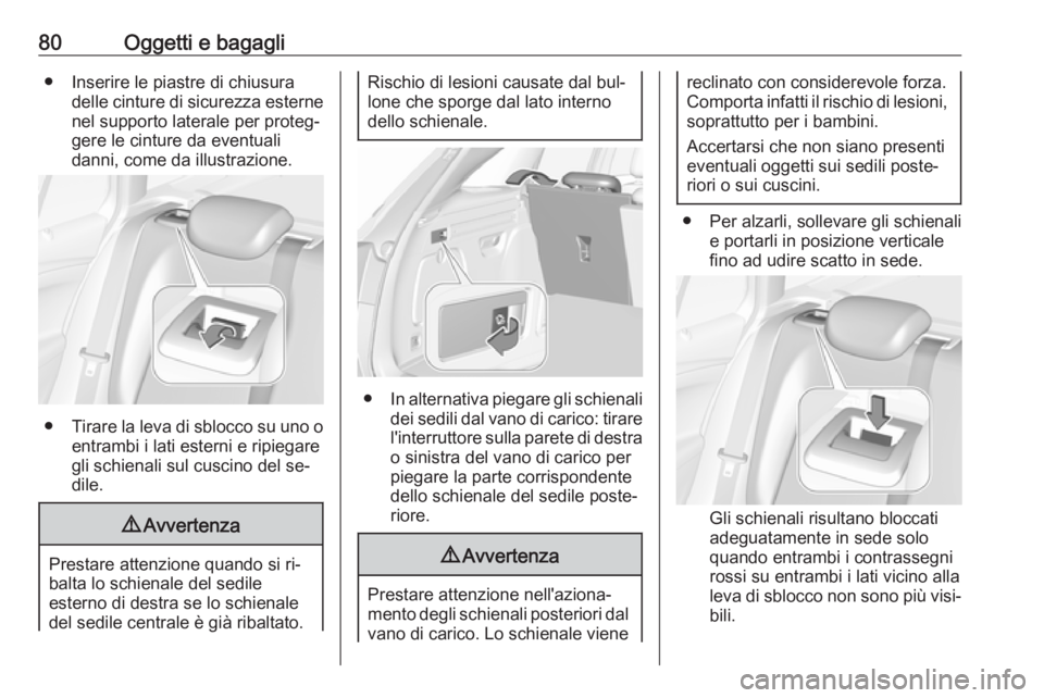OPEL ASTRA K 2016.5  Manuale di uso e manutenzione (in Italian) 80Oggetti e bagagli● Inserire le piastre di chiusuradelle cinture di sicurezza esternenel supporto laterale per proteg‐
gere le cinture da eventuali
danni, come da illustrazione.
● Tirare la lev