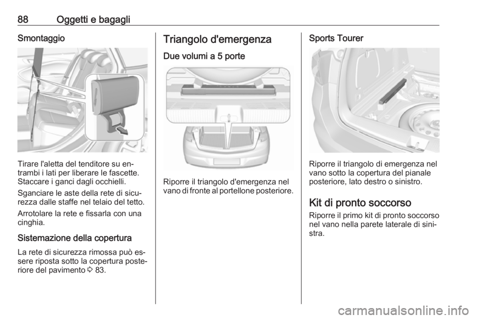 OPEL ASTRA K 2016.5  Manuale di uso e manutenzione (in Italian) 88Oggetti e bagagliSmontaggio
Tirare l'aletta del tenditore su en‐
trambi i lati per liberare le fascette.
Staccare i ganci dagli occhielli.
Sganciare le aste della rete di sicu‐
rezza dalle s