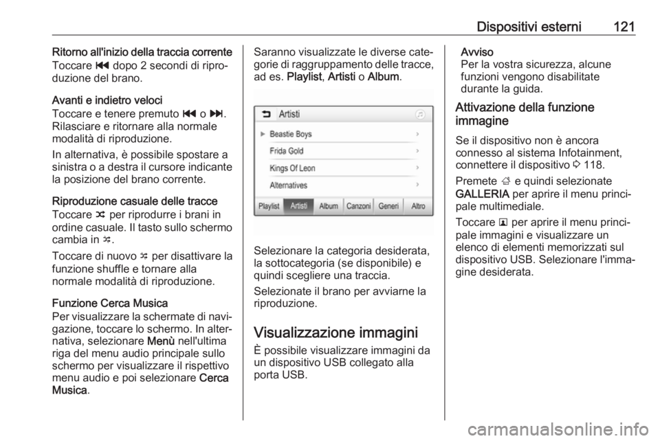 OPEL ASTRA K 2017  Manuale del sistema Infotainment (in Italian) Dispositivi esterni121Ritorno all'inizio della traccia corrente
Toccare  t dopo 2 secondi di ripro‐
duzione del brano.
Avanti e indietro veloci
Toccare e tenere premuto  t o v .
Rilasciare e rit OPEL ASTRA K 2017  Manuale del sistema Infotainment (in Italian) Dispositivi esterni121Ritorno all'inizio della traccia corrente
Toccare  t dopo 2 secondi di ripro‐
duzione del brano.
Avanti e indietro veloci
Toccare e tenere premuto  t o v .
Rilasciare e rit