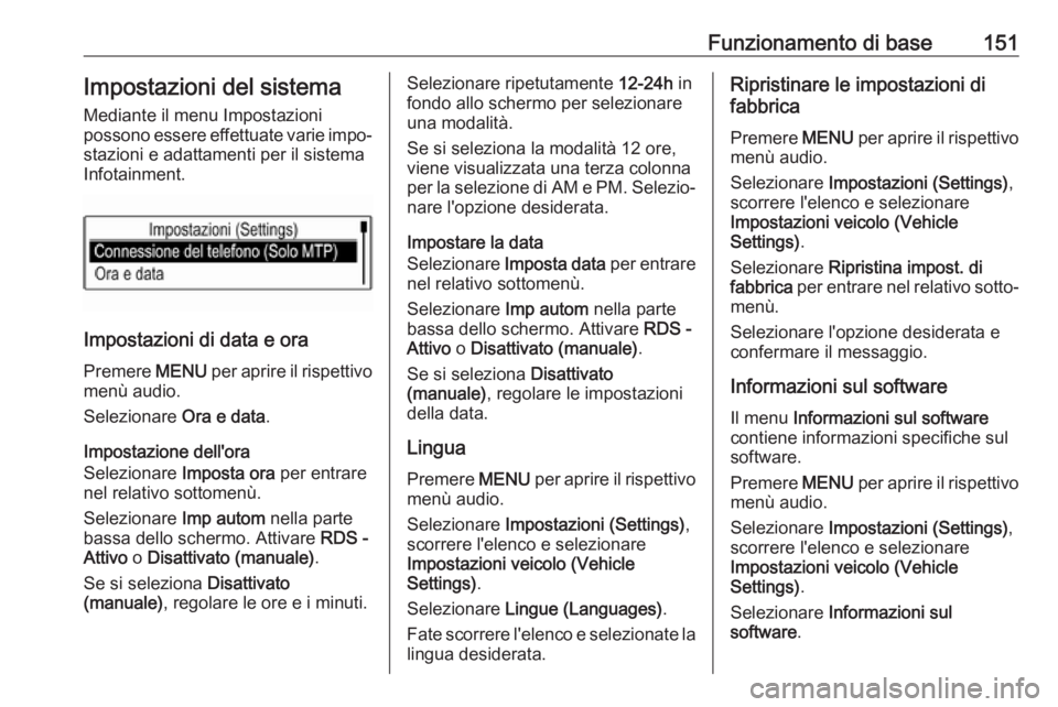 OPEL ASTRA K 2017  Manuale del sistema Infotainment (in Italian) Funzionamento di base151Impostazioni del sistemaMediante il menu Impostazioni
possono essere effettuate varie impo‐
stazioni e adattamenti per il sistema
Infotainment.
Impostazioni di data e ora
Pre OPEL ASTRA K 2017  Manuale del sistema Infotainment (in Italian) Funzionamento di base151Impostazioni del sistemaMediante il menu Impostazioni
possono essere effettuate varie impo‐
stazioni e adattamenti per il sistema
Infotainment.
Impostazioni di data e ora
Pre