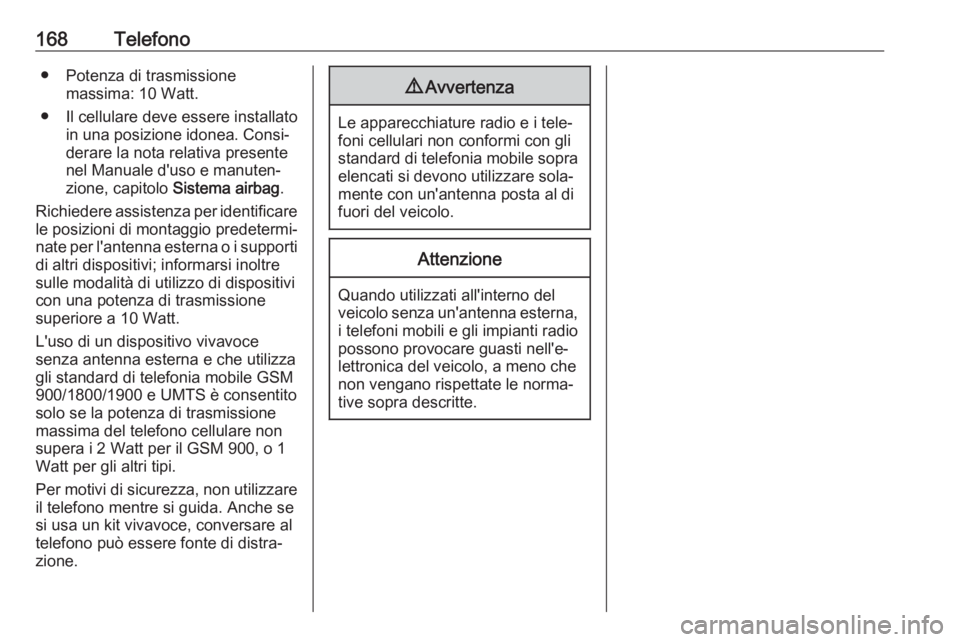 OPEL ASTRA K 2017  Manuale del sistema Infotainment (in Italian) 168Telefono● Potenza di trasmissionemassima: 10 Watt.
● Il cellulare deve essere installato in una posizione idonea. Consi‐
derare la nota relativa presente
nel Manuale d'uso e manuten‐
zi OPEL ASTRA K 2017  Manuale del sistema Infotainment (in Italian) 168Telefono● Potenza di trasmissionemassima: 10 Watt.
● Il cellulare deve essere installato in una posizione idonea. Consi‐
derare la nota relativa presente
nel Manuale d'uso e manuten‐
zi
