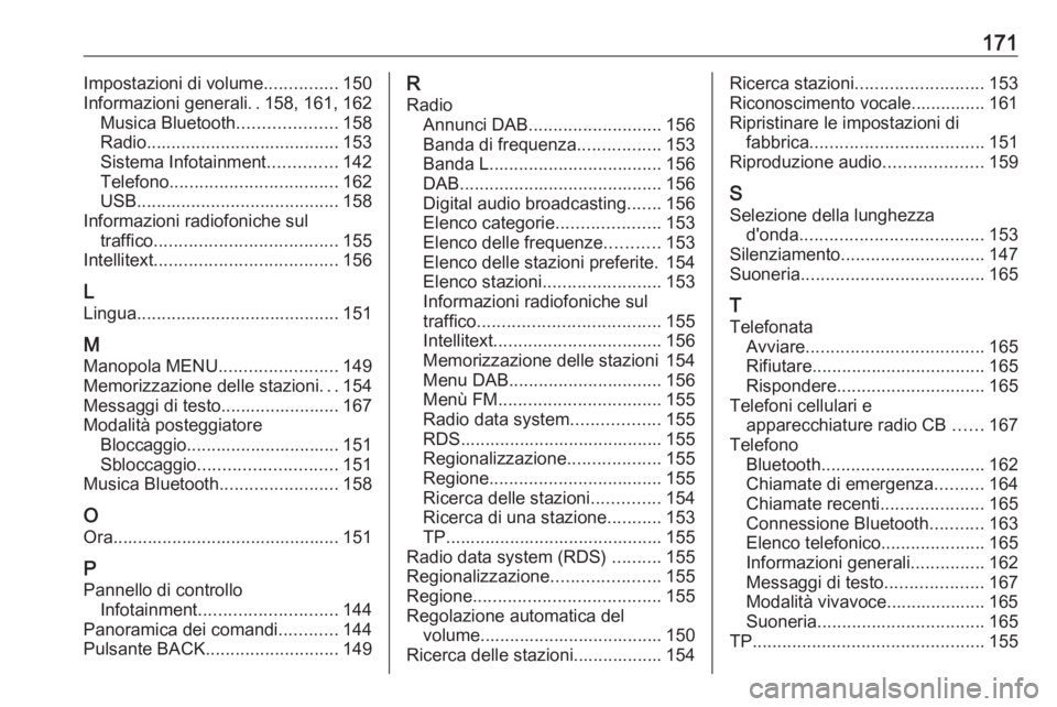 OPEL ASTRA K 2017 Manuale del sistema Infotainment (in Italian) 171Impostazioni di volume...............150
Informazioni generali ..158, 161, 162
Musica Bluetooth ....................158
Radio ....................................... 153
Sistema Infotainment ...... OPEL ASTRA K 2017 Manuale del sistema Infotainment (in Italian) 171Impostazioni di volume...............150
Informazioni generali ..158, 161, 162
Musica Bluetooth ....................158
Radio ....................................... 153
Sistema Infotainment ......