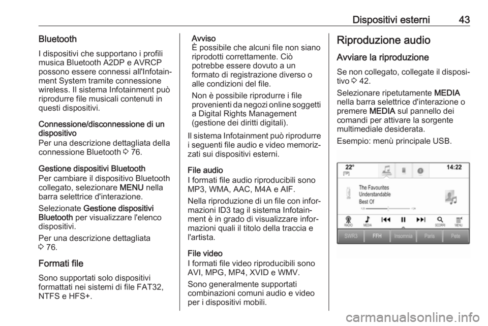 OPEL ASTRA K 2017  Manuale del sistema Infotainment (in Italian) Dispositivi esterni43BluetoothI dispositivi che supportano i profili
musica Bluetooth A2DP e AVRCP
possono essere connessi all'Infotain‐
ment System tramite connessione
wireless. Il sistema Info