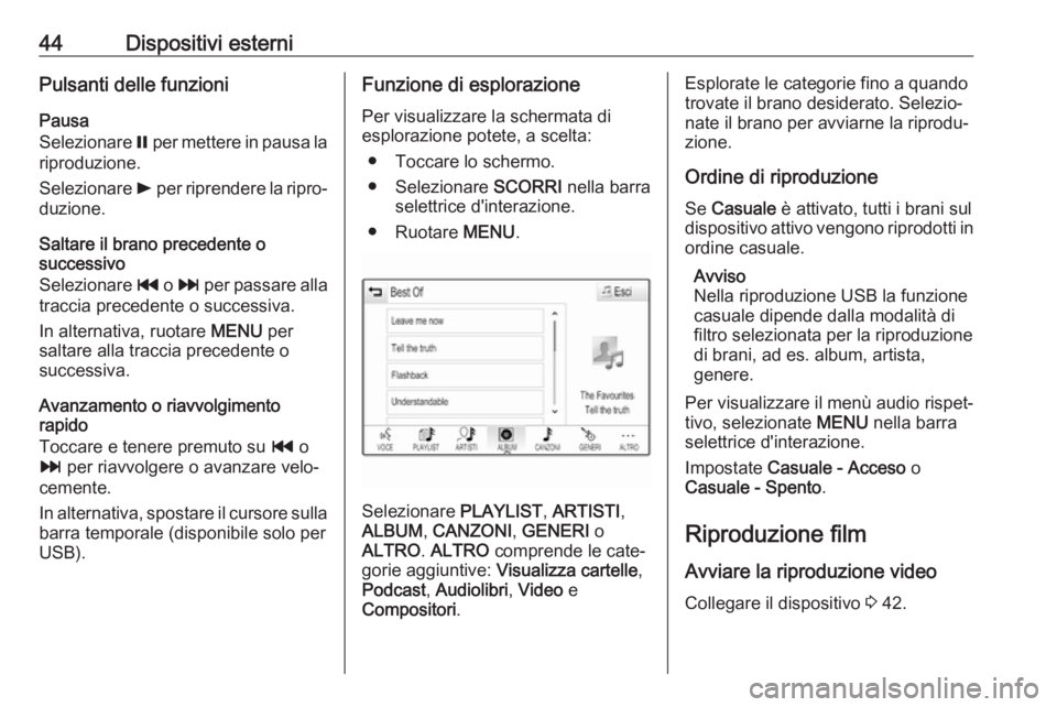 OPEL ASTRA K 2017  Manuale del sistema Infotainment (in Italian) 44Dispositivi esterniPulsanti delle funzioniPausa
Selezionare  = per mettere in pausa la
riproduzione.
Selezionare  l per riprendere la ripro‐
duzione.
Saltare il brano precedente o
successivo
Selez