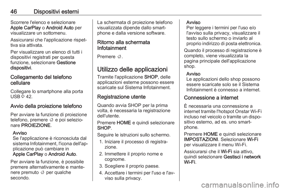 OPEL ASTRA K 2017  Manuale del sistema Infotainment (in Italian) 46Dispositivi esterniScorrere l'elenco e selezionare
Apple CarPlay  o Android Auto  per
visualizzare un sottomenu.
Assicurarsi che l'applicazione rispet‐
tiva sia attivata.
Per visualizzare 