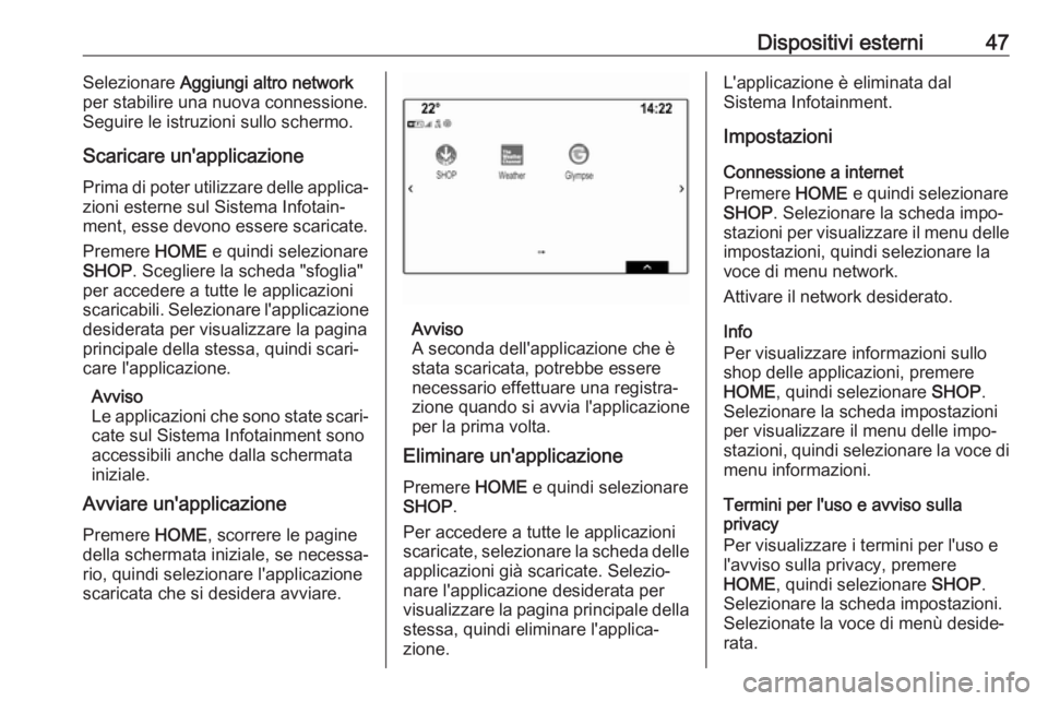 OPEL ASTRA K 2017  Manuale del sistema Infotainment (in Italian) Dispositivi esterni47Selezionare Aggiungi altro network
per stabilire una nuova connessione.
Seguire le istruzioni sullo schermo.
Scaricare un'applicazione Prima di poter utilizzare delle applica�