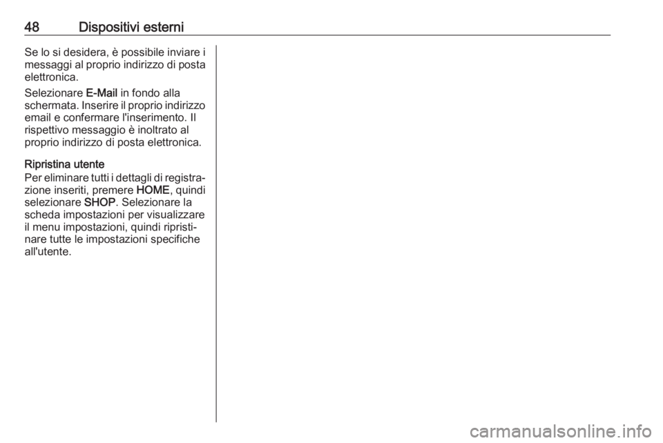 OPEL ASTRA K 2017 Manuale del sistema Infotainment (in Italian) 48Dispositivi esterniSe lo si desidera, è possibile inviare imessaggi al proprio indirizzo di postaelettronica.
Selezionare E-Mail in fondo alla
schermata. Inserire il proprio indirizzo
email e conf OPEL ASTRA K 2017 Manuale del sistema Infotainment (in Italian) 48Dispositivi esterniSe lo si desidera, è possibile inviare imessaggi al proprio indirizzo di postaelettronica.
Selezionare E-Mail in fondo alla
schermata. Inserire il proprio indirizzo
email e conf