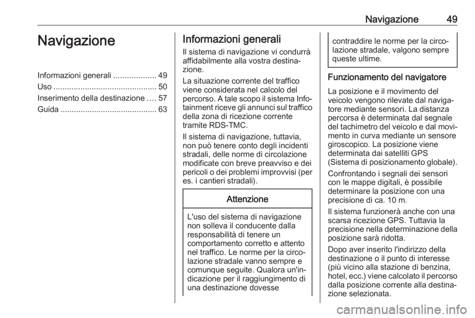OPEL ASTRA K 2017 Manuale del sistema Infotainment (in Italian) Navigazione49NavigazioneInformazioni generali...................49
Uso .............................................. 50
Inserimento della destinazione ....57
Guida ................................... OPEL ASTRA K 2017 Manuale del sistema Infotainment (in Italian) Navigazione49NavigazioneInformazioni generali...................49
Uso .............................................. 50
Inserimento della destinazione ....57
Guida ...................................