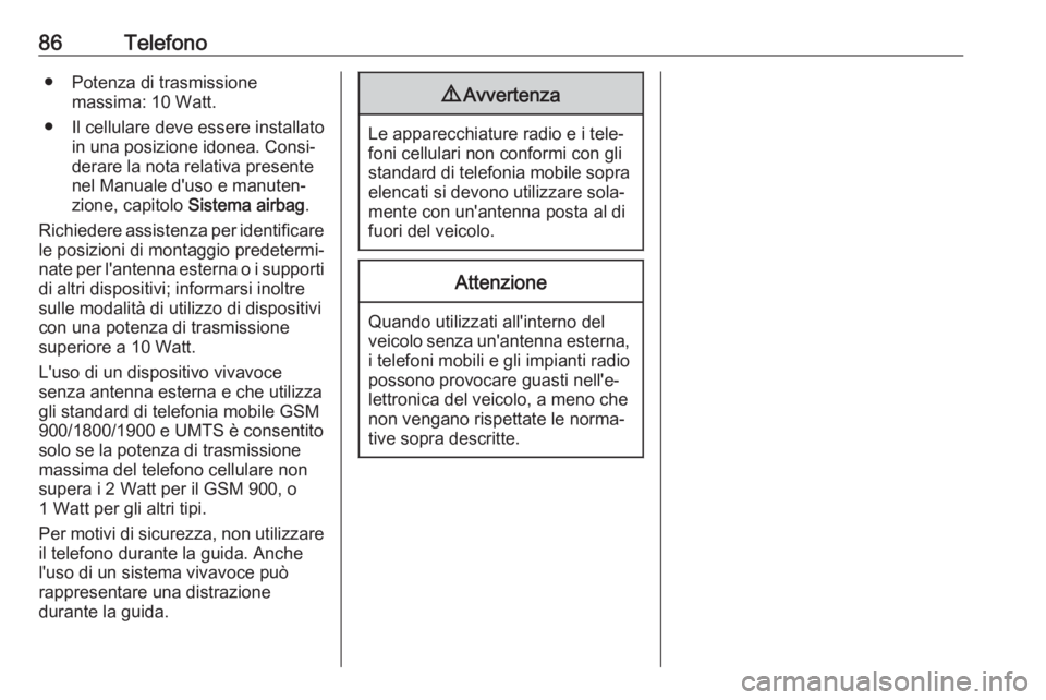 OPEL ASTRA K 2017  Manuale del sistema Infotainment (in Italian) 86Telefono● Potenza di trasmissionemassima: 10 Watt.
● Il cellulare deve essere installato in una posizione idonea. Consi‐
derare la nota relativa presente
nel Manuale d'uso e manuten‐
zio OPEL ASTRA K 2017  Manuale del sistema Infotainment (in Italian) 86Telefono● Potenza di trasmissionemassima: 10 Watt.
● Il cellulare deve essere installato in una posizione idonea. Consi‐
derare la nota relativa presente
nel Manuale d'uso e manuten‐
zio