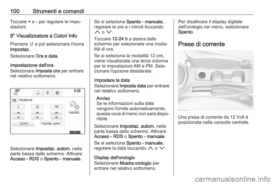 OPEL ASTRA K 2017 Manuale di uso e manutenzione (in Italian) 100Strumenti e comandiToccare + e - per regolare le impo‐
stazioni.
8'' Visualizzatore a Colori Info
Premere ; e poi selezionare l'icona
Impostaz. .
Selezionare Ora e data.
Impostazio OPEL ASTRA K 2017 Manuale di uso e manutenzione (in Italian) 100Strumenti e comandiToccare + e - per regolare le impo‐
stazioni.
8'' Visualizzatore a Colori Info
Premere ; e poi selezionare l'icona
Impostaz. .
Selezionare Ora e data.
Impostazio