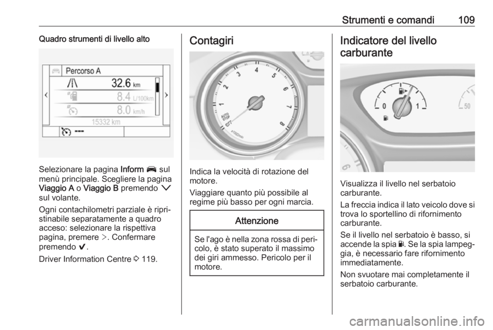 OPEL ASTRA K 2017 Manuale di uso e manutenzione (in Italian) Strumenti e comandi109Quadro strumenti di livello alto
Selezionare la pagina Inform J sul
menù principale. Scegliere la pagina
Viaggio A o Viaggio B premendo o
sul volante.
Ogni contachilometri p OPEL ASTRA K 2017 Manuale di uso e manutenzione (in Italian) Strumenti e comandi109Quadro strumenti di livello alto
Selezionare la pagina Inform J sul
menù principale. Scegliere la pagina
Viaggio A o Viaggio B premendo o
sul volante.
Ogni contachilometri p