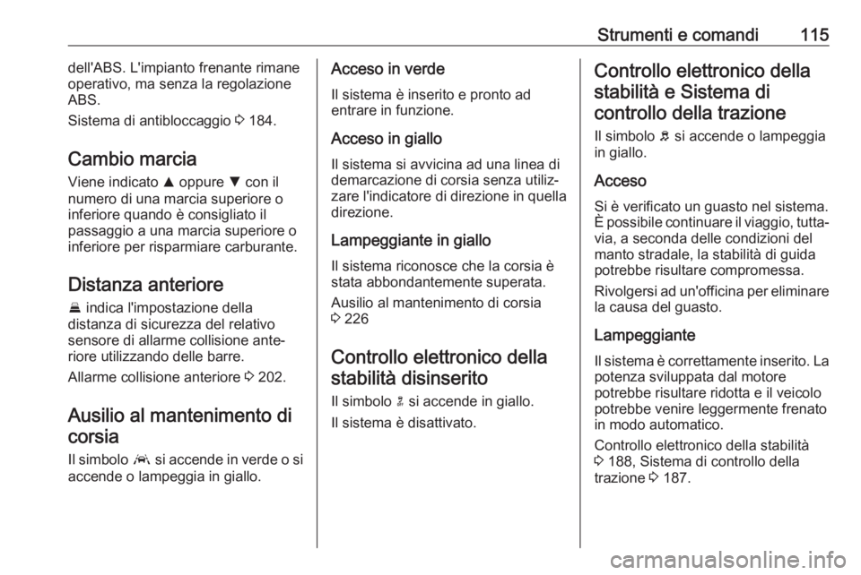 OPEL ASTRA K 2017 Manuale di uso e manutenzione (in Italian) Strumenti e comandi115dell'ABS. L'impianto frenante rimane
operativo, ma senza la regolazione
ABS.
Sistema di antibloccaggio 3 184.
Cambio marcia Viene indicato R oppure S con il
numero di OPEL ASTRA K 2017 Manuale di uso e manutenzione (in Italian) Strumenti e comandi115dell'ABS. L'impianto frenante rimane
operativo, ma senza la regolazione
ABS.
Sistema di antibloccaggio 3 184.
Cambio marcia Viene indicato R oppure S con il
numero di