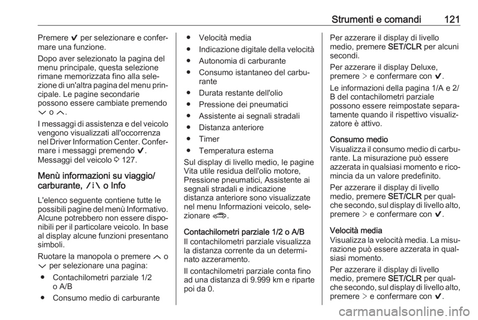 OPEL ASTRA K 2017 Manuale di uso e manutenzione (in Italian) Strumenti e comandi121Premere 9 per selezionare e confer‐
mare una funzione.
Dopo aver selezionato la pagina del
menu principale, questa selezione
rimane memorizzata fino alla sele‐
zione di un OPEL ASTRA K 2017 Manuale di uso e manutenzione (in Italian) Strumenti e comandi121Premere 9 per selezionare e confer‐
mare una funzione.
Dopo aver selezionato la pagina del
menu principale, questa selezione
rimane memorizzata fino alla sele‐
zione di un