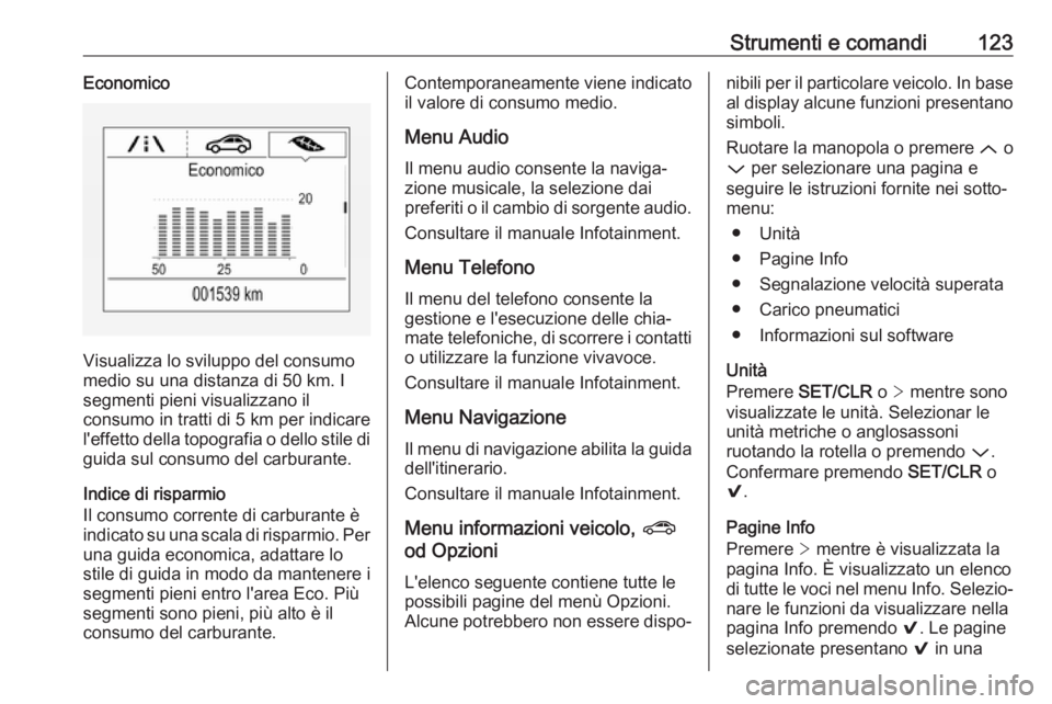 OPEL ASTRA K 2017 Manuale di uso e manutenzione (in Italian) Strumenti e comandi123Economico
Visualizza lo sviluppo del consumo
medio su una distanza di 50 km. I
segmenti pieni visualizzano il
consumo in tratti di 5 km per indicare
l'effetto della topografi OPEL ASTRA K 2017 Manuale di uso e manutenzione (in Italian) Strumenti e comandi123Economico
Visualizza lo sviluppo del consumo
medio su una distanza di 50 km. I
segmenti pieni visualizzano il
consumo in tratti di 5 km per indicare
l'effetto della topografi