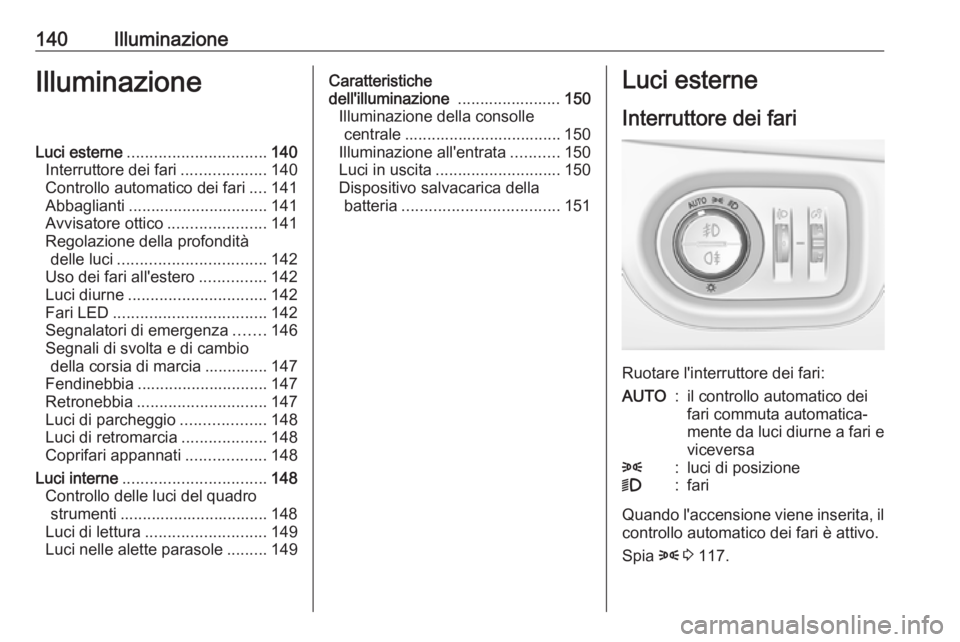 OPEL ASTRA K 2017 Manuale di uso e manutenzione (in Italian) 140IlluminazioneIlluminazioneLuci esterne............................... 140
Interruttore dei fari ...................140
Controllo automatico dei fari ....141
Abbaglianti ............................ OPEL ASTRA K 2017 Manuale di uso e manutenzione (in Italian) 140IlluminazioneIlluminazioneLuci esterne............................... 140
Interruttore dei fari ...................140
Controllo automatico dei fari ....141
Abbaglianti ............................