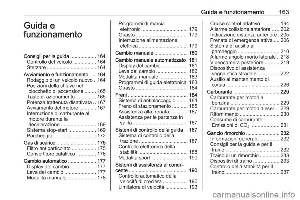 OPEL ASTRA K 2017 Manuale di uso e manutenzione (in Italian) Guida e funzionamento163Guida e
funzionamentoConsigli per la guida ..................164
Controllo del veicolo ................164
Sterzare ................................... 164
Avviamento e funzion OPEL ASTRA K 2017 Manuale di uso e manutenzione (in Italian) Guida e funzionamento163Guida e
funzionamentoConsigli per la guida ..................164
Controllo del veicolo ................164
Sterzare ................................... 164
Avviamento e funzion