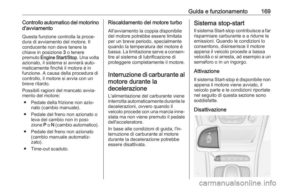 OPEL ASTRA K 2017 Manuale di uso e manutenzione (in Italian) Guida e funzionamento169Controllo automatico del motorinod'avviamento
Questa funzione controlla la proce‐
dura di avviamento del motore. Il
conducente non deve tenere la
chiave in posizione 3 o OPEL ASTRA K 2017 Manuale di uso e manutenzione (in Italian) Guida e funzionamento169Controllo automatico del motorinod'avviamento
Questa funzione controlla la proce‐
dura di avviamento del motore. Il
conducente non deve tenere la
chiave in posizione 3 o