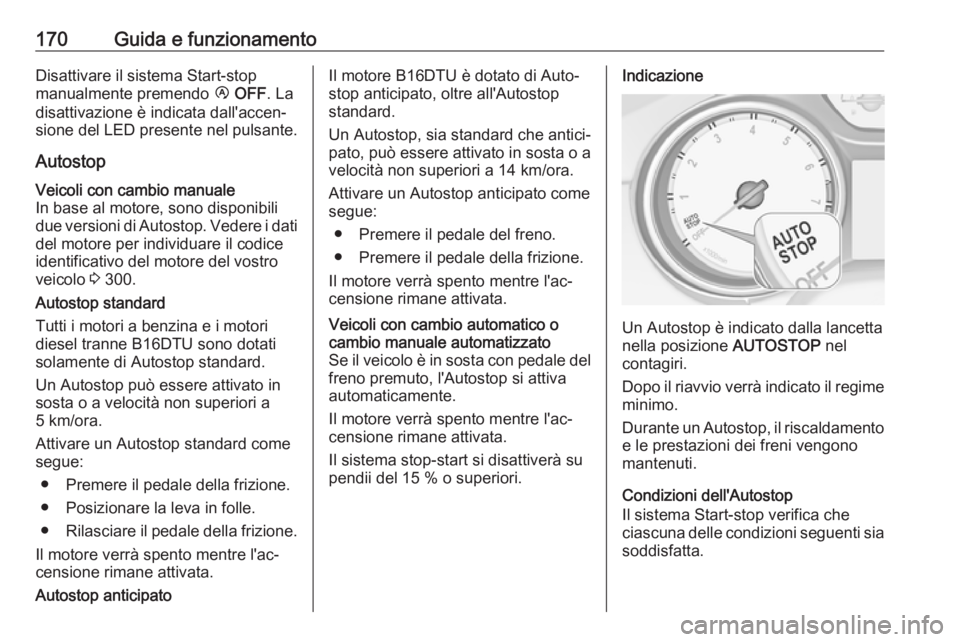 OPEL ASTRA K 2017 Manuale di uso e manutenzione (in Italian) 170Guida e funzionamentoDisattivare il sistema Start-stop
manualmente premendo Ï OFF . La
disattivazione è indicata dall'accen‐
sione del LED presente nel pulsante.
AutostopVeicoli con cambio OPEL ASTRA K 2017 Manuale di uso e manutenzione (in Italian) 170Guida e funzionamentoDisattivare il sistema Start-stop
manualmente premendo Ï OFF . La
disattivazione è indicata dall'accen‐
sione del LED presente nel pulsante.
AutostopVeicoli con cambio