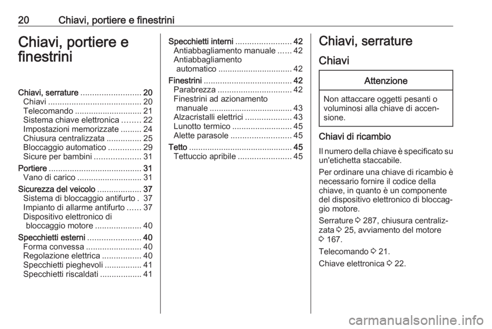 OPEL ASTRA K 2017 Manuale di uso e manutenzione (in Italian) 20Chiavi, portiere e finestriniChiavi, portiere e
finestriniChiavi, serrature .......................... 20
Chiavi ........................................ 20
Telecomando ............................. OPEL ASTRA K 2017 Manuale di uso e manutenzione (in Italian) 20Chiavi, portiere e finestriniChiavi, portiere e
finestriniChiavi, serrature .......................... 20
Chiavi ........................................ 20
Telecomando .............................