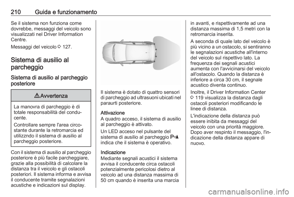 OPEL ASTRA K 2017 Manuale di uso e manutenzione (in Italian) 210Guida e funzionamentoSe il sistema non funziona come
dovrebbe, messaggi del veicolo sono visualizzati nel Driver Information
Centre.
Messaggi del veicolo 3 127.
Sistema di ausilio al
parcheggio
Si OPEL ASTRA K 2017 Manuale di uso e manutenzione (in Italian) 210Guida e funzionamentoSe il sistema non funziona come
dovrebbe, messaggi del veicolo sono visualizzati nel Driver Information
Centre.
Messaggi del veicolo 3 127.
Sistema di ausilio al
parcheggio
Si