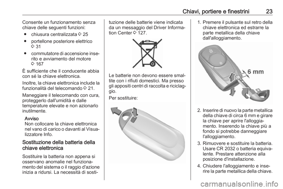 OPEL ASTRA K 2017 Manuale di uso e manutenzione (in Italian) Chiavi, portiere e finestrini23Consente un funzionamento senza
chiave delle seguenti funzioni:
● chiusura centralizzata 3 25
● portellone posteriore elettrico 3 31
● commutatore di accensione i OPEL ASTRA K 2017 Manuale di uso e manutenzione (in Italian) Chiavi, portiere e finestrini23Consente un funzionamento senza
chiave delle seguenti funzioni:
● chiusura centralizzata 3 25
● portellone posteriore elettrico 3 31
● commutatore di accensione i