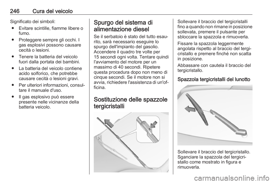 OPEL ASTRA K 2017 Manuale di uso e manutenzione (in Italian) 246Cura del veicoloSignificato dei simboli:● Evitare scintille, fiamme libere o fumo.
● Proteggere sempre gli occhi. I gas esplosivi possono causare
cecità o lesioni.
● Tenere la batteria del v OPEL ASTRA K 2017 Manuale di uso e manutenzione (in Italian) 246Cura del veicoloSignificato dei simboli:● Evitare scintille, fiamme libere o fumo.
● Proteggere sempre gli occhi. I gas esplosivi possono causare
cecità o lesioni.
● Tenere la batteria del v