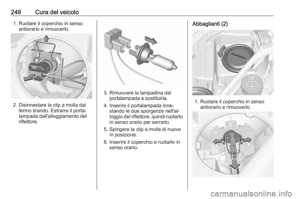 OPEL ASTRA K 2017 Manuale di uso e manutenzione (in Italian) 248Cura del veicolo1. Ruotare il coperchio in sensoantiorario e rimuoverlo.
2. Disinnestare la clip a molla dalfermo tirando. Estrarre il porta‐
lampada dall'alloggiamento del
riflettore.
3. Rim OPEL ASTRA K 2017 Manuale di uso e manutenzione (in Italian) 248Cura del veicolo1. Ruotare il coperchio in sensoantiorario e rimuoverlo.
2. Disinnestare la clip a molla dalfermo tirando. Estrarre il porta‐
lampada dall'alloggiamento del
riflettore.
3. Rim