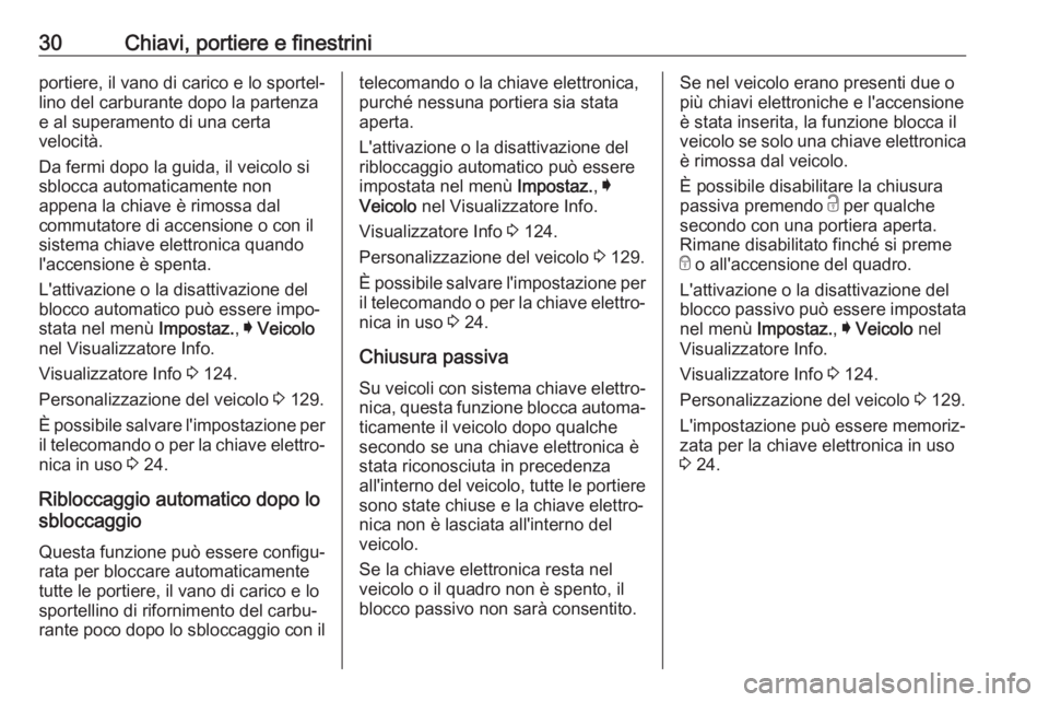 OPEL ASTRA K 2017  Manuale di uso e manutenzione (in Italian) 30Chiavi, portiere e finestriniportiere, il vano di carico e lo sportel‐
lino del carburante dopo la partenza
e al superamento di una certa
velocità.
Da fermi dopo la guida, il veicolo si
sblocca a